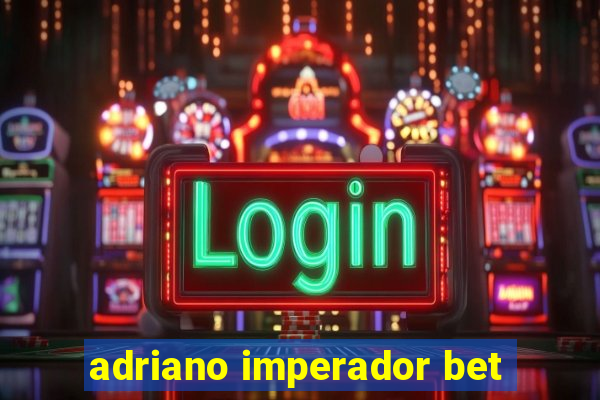 adriano imperador bet